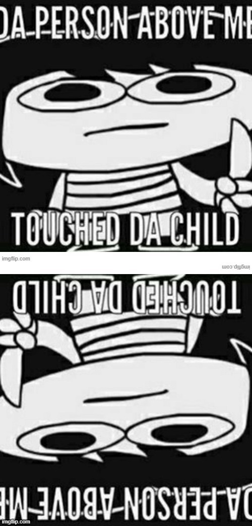 the person above and below touched DE CHILD >:0 | image tagged in the person above and below touched de child 0 | made w/ Imgflip meme maker