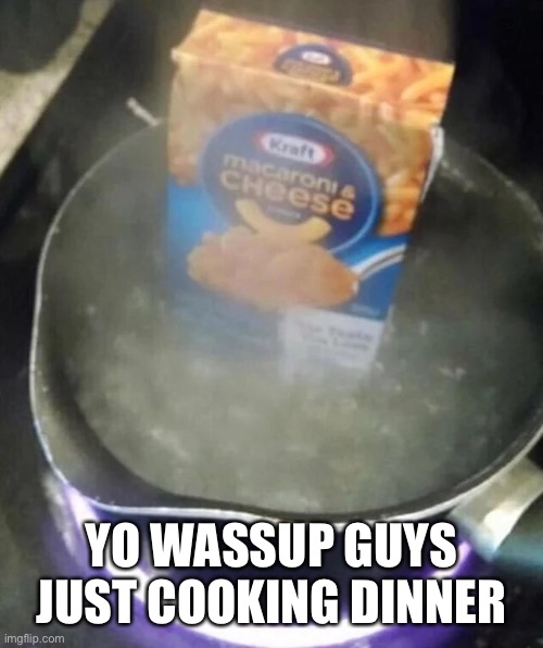 YO WASSUP GUYS JUST COOKING DINNER | made w/ Imgflip meme maker