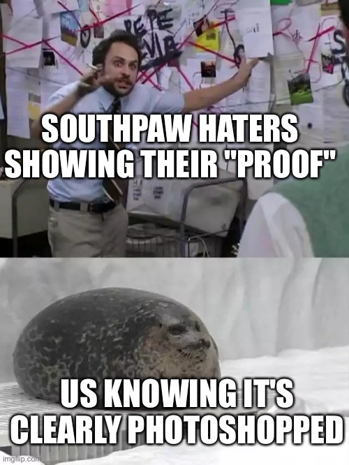 Idiots | SOUTHPAW HATERS SHOWING THEIR "PROOF"; US KNOWING IT'S CLEARLY PHOTOSHOPPED | image tagged in man explaining to seal,dumb,mocking spongebob,idiots | made w/ Imgflip meme maker