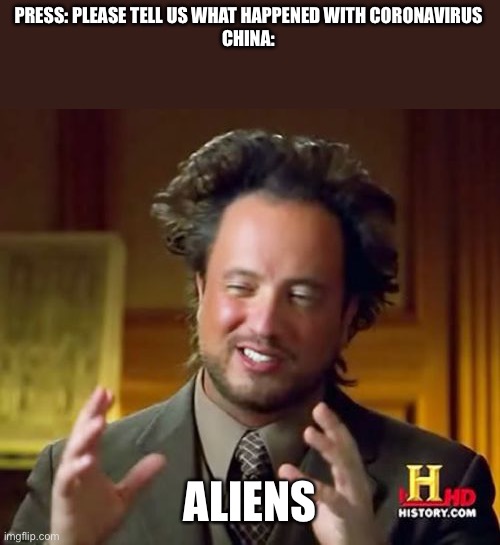 Ancient Aliens | PRESS: PLEASE TELL US WHAT HAPPENED WITH CORONAVIRUS
CHINA:; ALIENS | image tagged in memes,ancient aliens | made w/ Imgflip meme maker