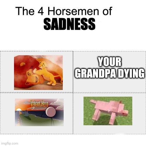 Sad of these? | SADNESS; YOUR GRANDPA DYING | image tagged in four horsemen | made w/ Imgflip meme maker