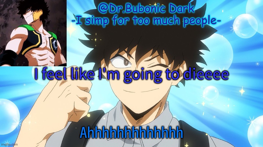 I feel like I'm going to dieeee; Ahhhhhhhhhhhhh | image tagged in bubonics yo shindo temp | made w/ Imgflip meme maker