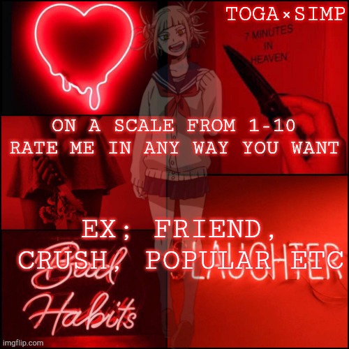 im bored | ON A SCALE FROM 1-10 RATE ME IN ANY WAY YOU WANT; EX; FRIEND, CRUSH, POPULAR ETC | image tagged in toga simp temp 3 | made w/ Imgflip meme maker