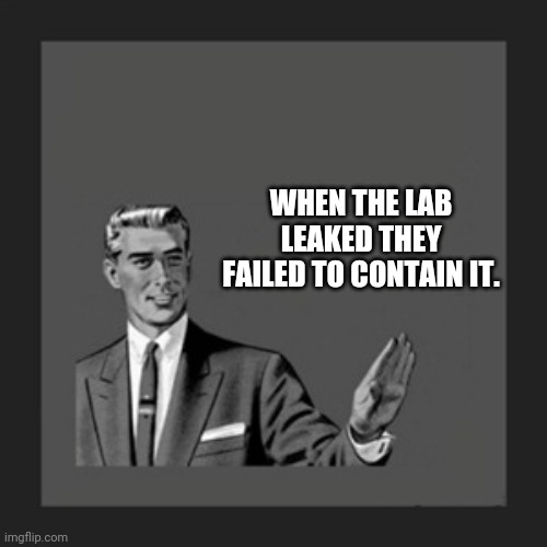 Kill Yourself Guy Meme | WHEN THE LAB LEAKED THEY FAILED TO CONTAIN IT. | image tagged in memes,kill yourself guy | made w/ Imgflip meme maker