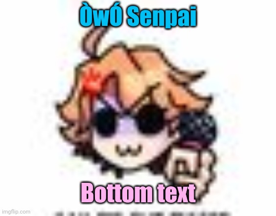 . | ÒwÓ Senpai; Bottom text | image tagged in angy senpai w | made w/ Imgflip meme maker