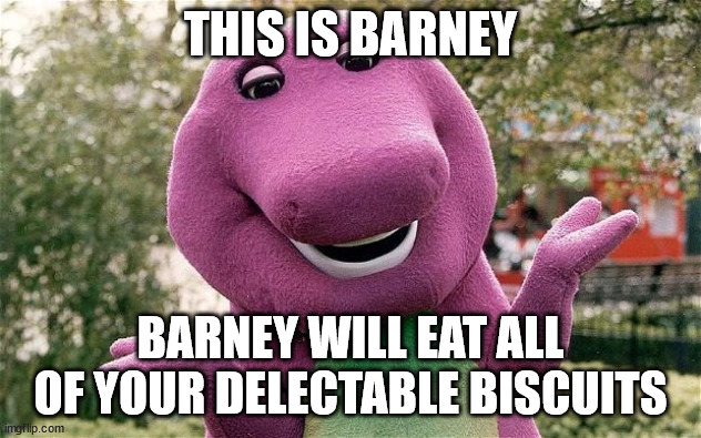 barney | THIS IS BARNEY; BARNEY WILL EAT ALL OF YOUR DELECTABLE BISCUITS | image tagged in barney,barney will eat all of your delectable biscuits | made w/ Imgflip meme maker