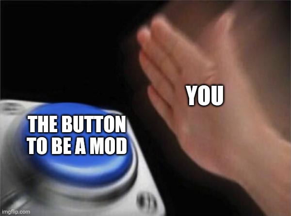 How to be a mod in a stream | YOU; THE BUTTON TO BE A MOD | image tagged in memes,blank nut button | made w/ Imgflip meme maker