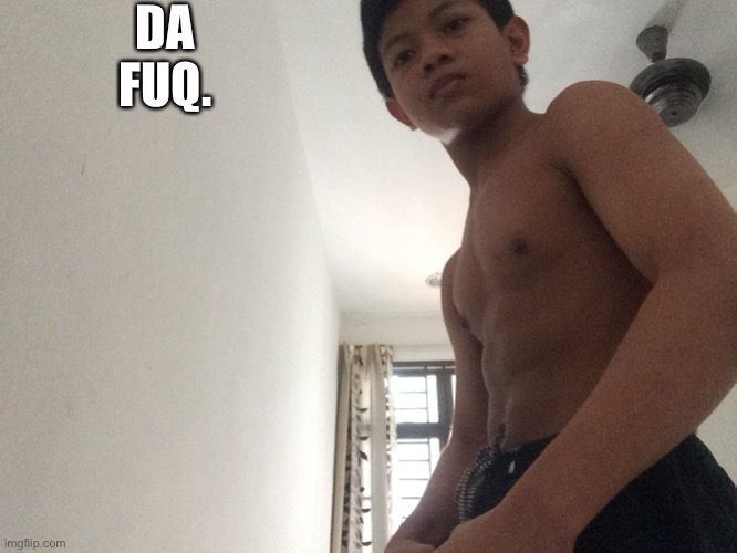 DA FUQ. | image tagged in buff akifhaziq | made w/ Imgflip meme maker