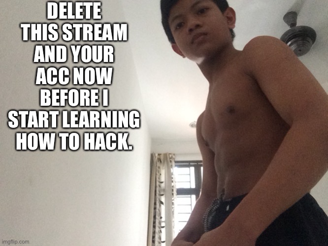 DELETE THIS STREAM AND YOUR ACC NOW BEFORE I START LEARNING HOW TO HACK. | image tagged in buff akifhaziq | made w/ Imgflip meme maker