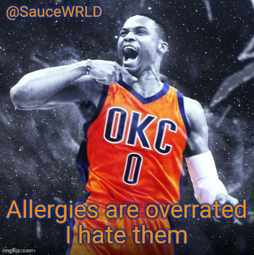 Allergies are overrated
I hate them | image tagged in saucewrld westbrook template | made w/ Imgflip meme maker