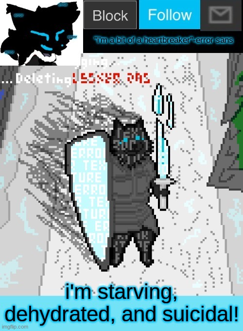 all self-caused! | i'm starving, dehydrated, and suicidal! | image tagged in theonlyrandomdoggo's errortale temp | made w/ Imgflip meme maker
