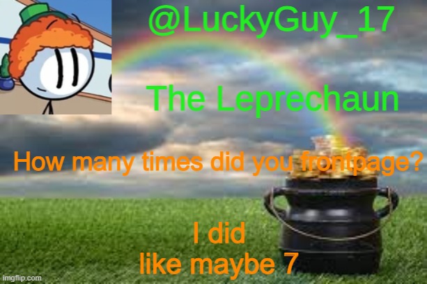 LuckyGuy17 Announcement | How many times did you frontpage? I did like maybe 7 | image tagged in luckyguy17 announcement | made w/ Imgflip meme maker