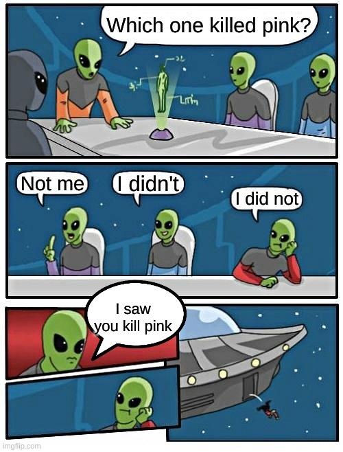 alien among us meeting suggestion | Which one killed pink? I didn't; Not me; I did not; I saw you kill pink | image tagged in memes,alien meeting suggestion,among us | made w/ Imgflip meme maker