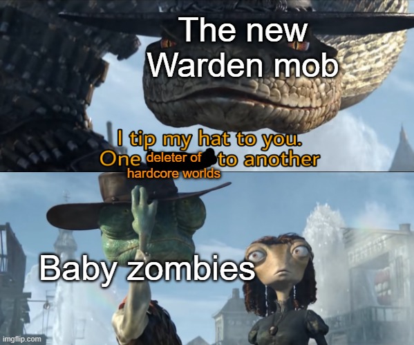 Imagine a Warden and Baby Zombie combination | The new Warden mob; deleter of hardcore worlds; Baby zombies | image tagged in i tip my hat to you one legend to another,minecraft,hardcore,baby zombie,say goodbye | made w/ Imgflip meme maker