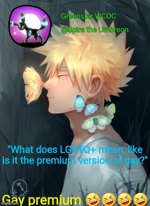 Spire Bakugou announcement temp | "What does LGBTQ+ mean, like is it the premium version of gay?"; Gay premium 🤣🤣🤣🤣 | image tagged in spire bakugou announcement temp | made w/ Imgflip meme maker
