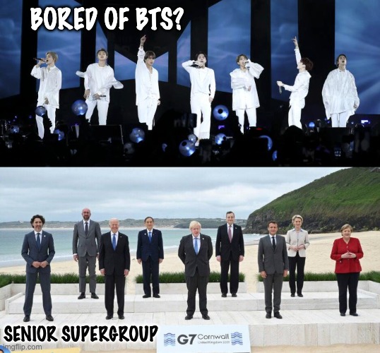 Now covering "Life Goes On" | BORED OF BTS? SENIOR SUPERGROUP | image tagged in g7,government,dance,kpop | made w/ Imgflip meme maker