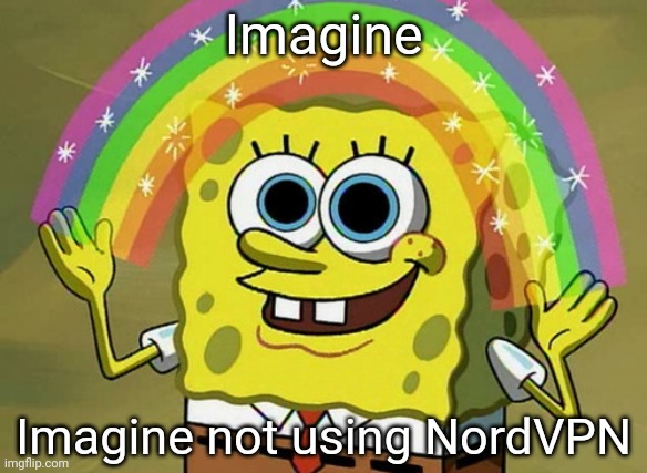 Imagination Spongebob | Imagine; Imagine not using NordVPN | image tagged in memes,imagination spongebob | made w/ Imgflip meme maker