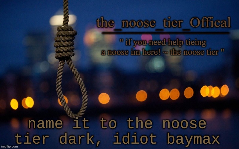 noose announcement | name it to the noose tier dark, idiot baymax | image tagged in noose announcement | made w/ Imgflip meme maker