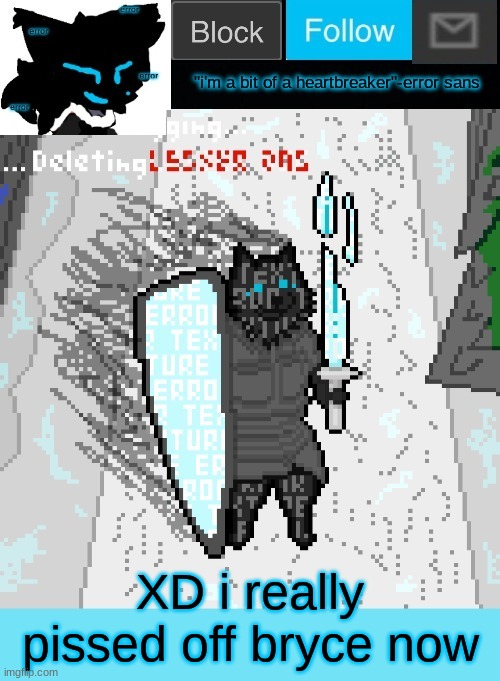 theONLYrandomdoggo's errortale temp | XD i really pissed off bryce now | image tagged in theonlyrandomdoggo's errortale temp | made w/ Imgflip meme maker