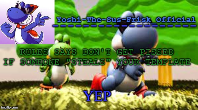 Yoshi_Official Announcement Temp v8 | RULES SAYS DON'T GET PISSED IF SOMEONE "STEALS" YOUR TEMPLATE; YEP | image tagged in yoshi_official announcement temp v8 | made w/ Imgflip meme maker
