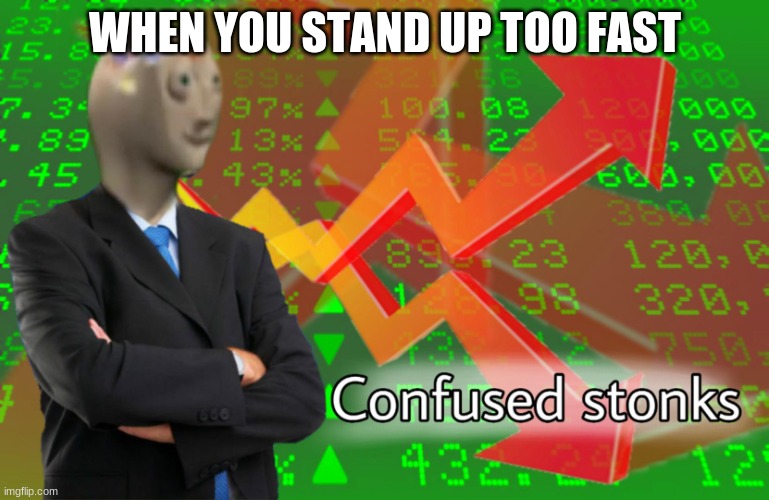 Confused Stonks | WHEN YOU STAND UP TOO FAST | image tagged in confused stonks | made w/ Imgflip meme maker