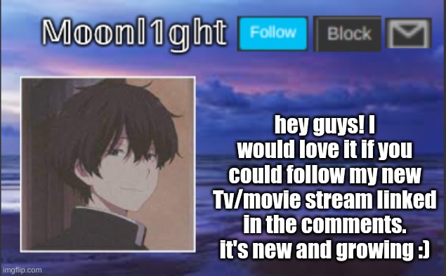 hey guys! I would love it if you could follow my new Tv/movie stream linked in the comments. it's new and growing :) | made w/ Imgflip meme maker