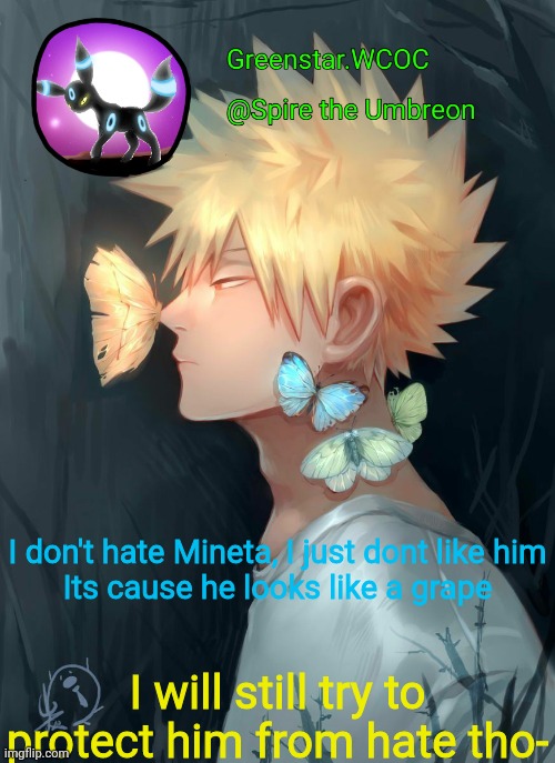 Spire Bakugou announcement temp | I don't hate Mineta, I just dont like him
Its cause he looks like a grape; I will still try to protect him from hate tho- | image tagged in spire bakugou announcement temp | made w/ Imgflip meme maker