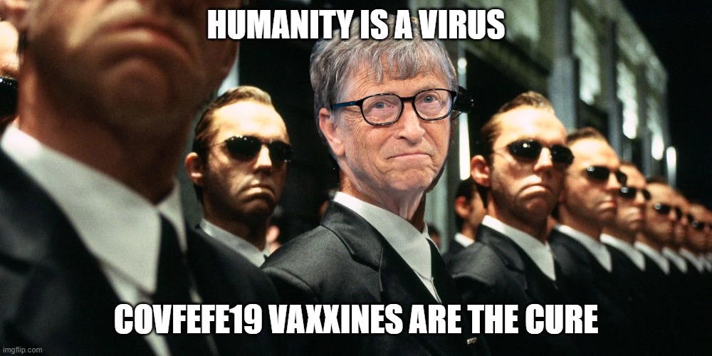 Agent Gates | HUMANITY IS A VIRUS; COVFEFE19 VAXXINES ARE THE CURE | image tagged in funny memes,thematrix,bill gates,eugenics | made w/ Imgflip meme maker