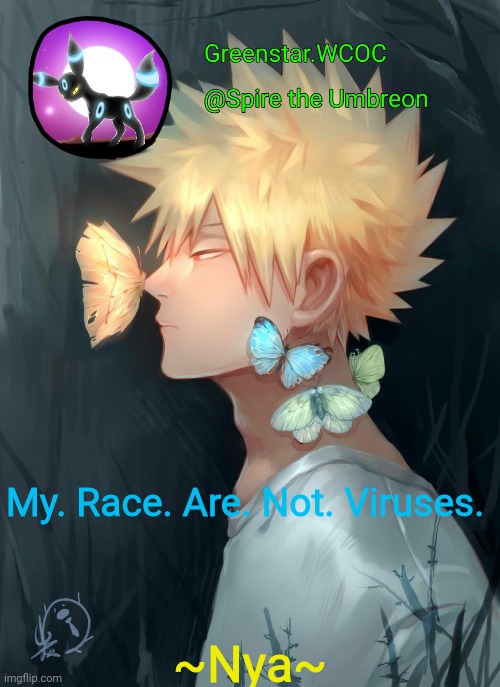 Spire Bakugou announcement temp | My. Race. Are. Not. Viruses. ~Nya~ | image tagged in spire bakugou announcement temp | made w/ Imgflip meme maker