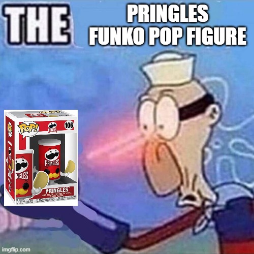 THERES NO WAY IT EXISTS | PRINGLES FUNKO POP FIGURE | image tagged in barnacle boy the,pringles | made w/ Imgflip meme maker