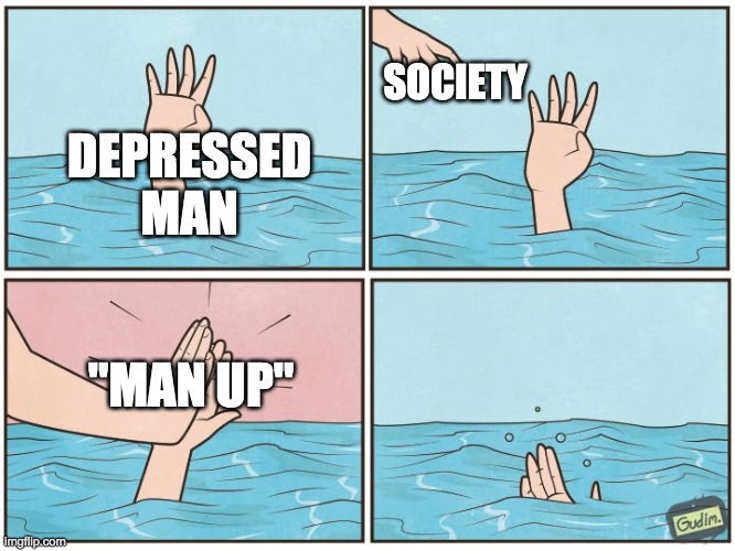 High five drown | SOCIETY; DEPRESSED MAN; "MAN UP" | image tagged in high five drown | made w/ Imgflip meme maker