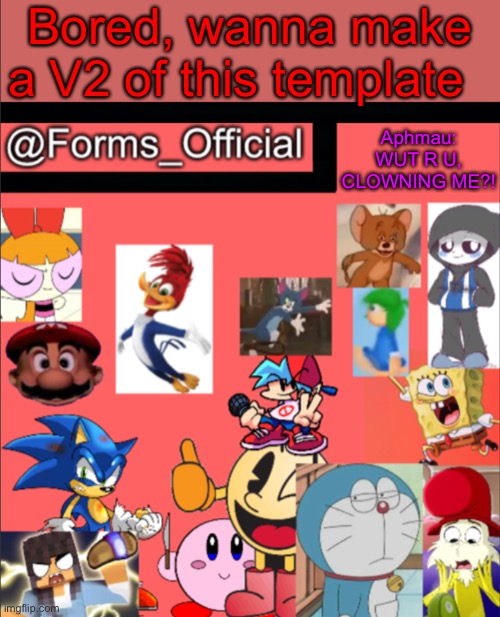 Forms_Official’s announcement template V1 | Bored, wanna make a V2 of this template; Aphmau: WUT R U, CLOWNING ME?! | image tagged in forms_official s announcement template v1 | made w/ Imgflip meme maker