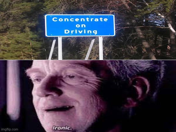 How are you going to concentrate on driving if your looking at the sign? | image tagged in dumb sign,i'm the dumbest man alive | made w/ Imgflip meme maker