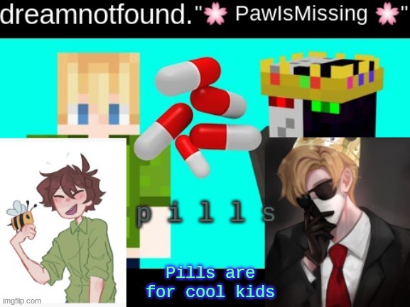 p i l l s; Pills are for cool kids | image tagged in p i l l s | made w/ Imgflip meme maker