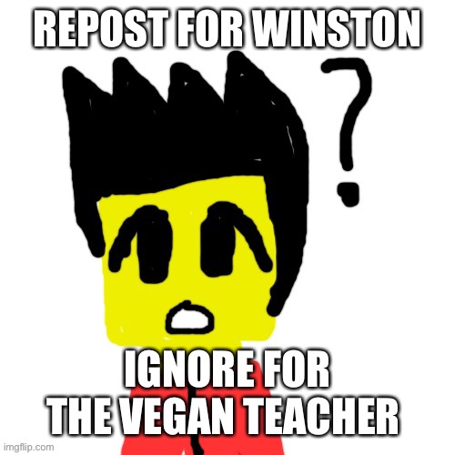 Lego anime confused face | REPOST FOR WINSTON; IGNORE FOR THE VEGAN TEACHER | image tagged in lego anime confused face | made w/ Imgflip meme maker