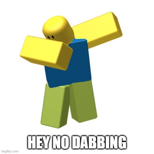 Roblox dab | HEY NO DABBING | image tagged in roblox dab | made w/ Imgflip meme maker