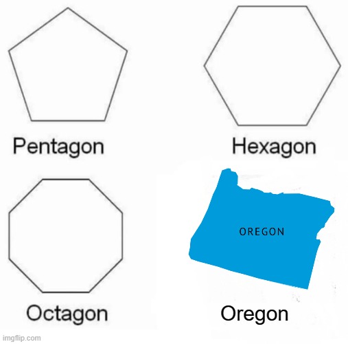 What a beautiful new polygon! | Oregon | image tagged in memes,pentagon hexagon octagon,oregon,stupid pun | made w/ Imgflip meme maker