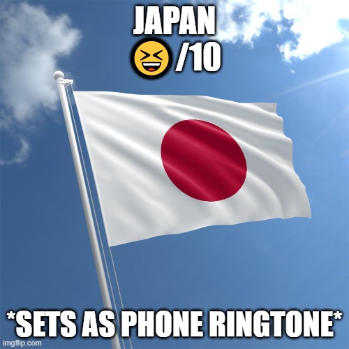Rating EAS alarms: Japan | JAPAN
😆/10; *SETS AS PHONE RINGTONE* | image tagged in japan flag | made w/ Imgflip meme maker