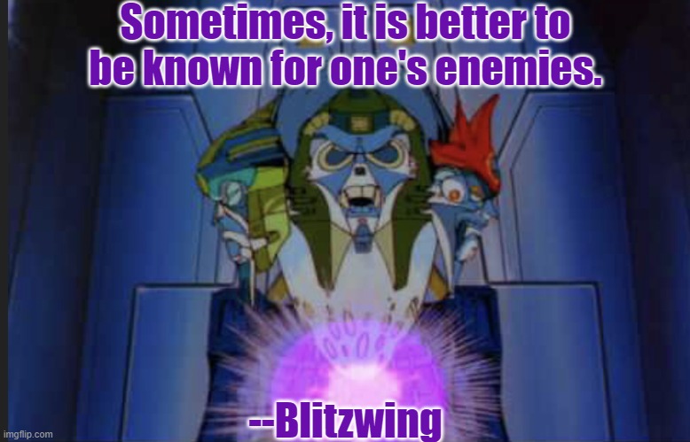 Quintessential Transformers | Sometimes, it is better to
be known for one's enemies. --Blitzwing | image tagged in quintessential transformers | made w/ Imgflip meme maker