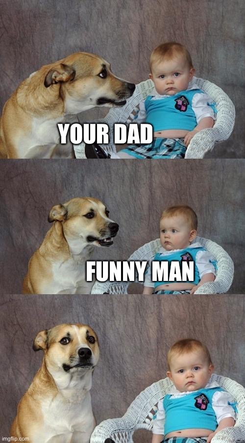 Dad Joke Dog Meme | YOUR DAD FUNNY MAN | image tagged in memes,dad joke dog | made w/ Imgflip meme maker