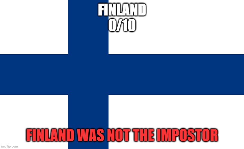 rating EAS alarms: Finland | FINLAND
0/10; FINLAND WAS NOT THE IMPOSTOR | made w/ Imgflip meme maker