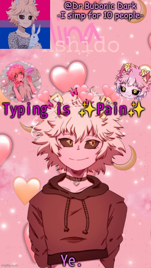 Typing is ✨Pain✨; Ye. | image tagged in bubonics mina temp | made w/ Imgflip meme maker