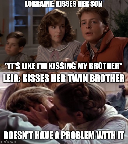 Differences In Movie Scenes With Family Members Kissing | LORRAINE: KISSES HER SON; "IT'S LIKE I'M KISSING MY BROTHER"; LEIA: KISSES HER TWIN BROTHER; DOESN'T HAVE A PROBLEM WITH IT | image tagged in hey i've seen this one | made w/ Imgflip meme maker