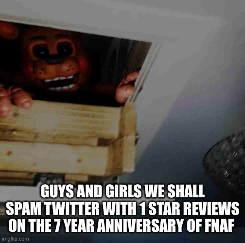 We shall spread the word | GUYS AND GIRLS WE SHALL SPAM TWITTER WITH 1 STAR REVIEWS ON THE 7 YEAR ANNIVERSARY OF FNAF | image tagged in toy freddy,twitter,scott cawthon,fnaf | made w/ Imgflip meme maker