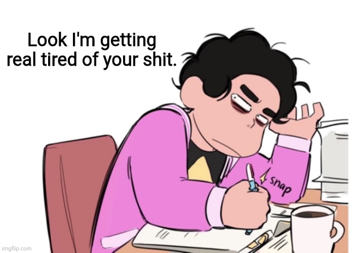 feel free to use | Look I'm getting real tired of your shit. | made w/ Imgflip meme maker