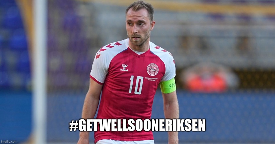 Get well soon | #GETWELLSOONERIKSEN | image tagged in football,denmark | made w/ Imgflip meme maker