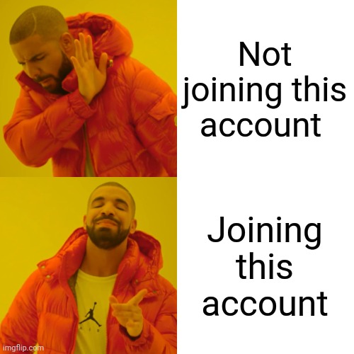 Password is: Edgyedgy | Not joining this account; Joining this account | image tagged in memes,drake hotline bling | made w/ Imgflip meme maker