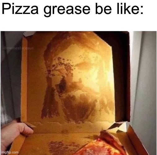I’ll fully be online in an hour or something | Pizza grease be like: | made w/ Imgflip meme maker