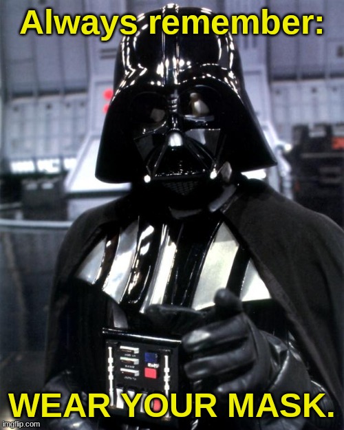 Do not disappoint Darth. | Always remember:; WEAR YOUR MASK. | image tagged in darth vader | made w/ Imgflip meme maker