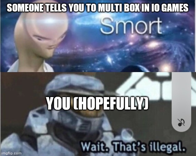My screenshot is weird | SOMEONE TELLS YOU TO MULTI BOX IN IO GAMES; YOU (HOPEFULLY) | image tagged in meme man smort | made w/ Imgflip meme maker